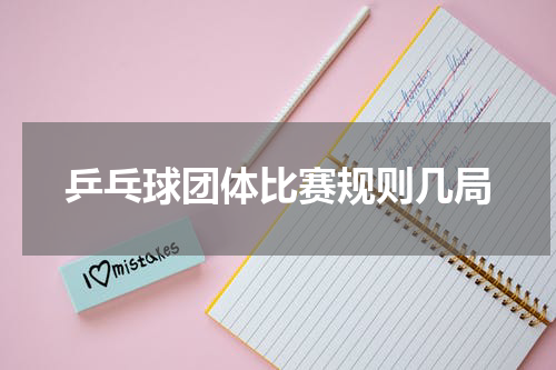 乒乓球团体比赛规则几局