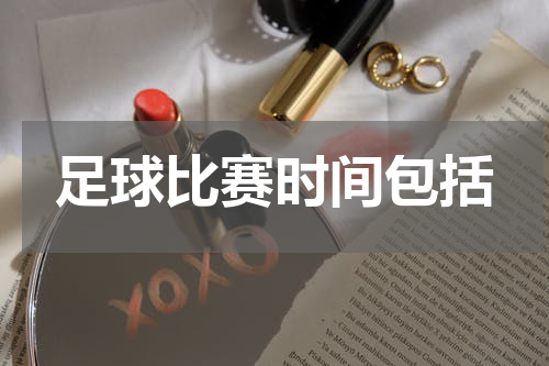 足球比赛时间包括