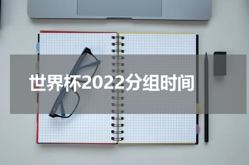 世界杯2022分组时间