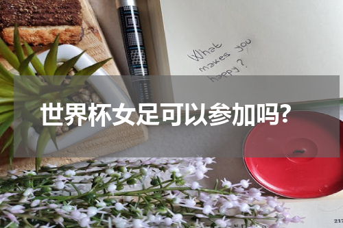 世界杯女足可以参加吗?