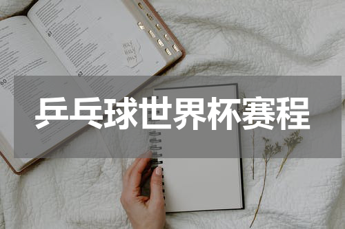 乒乓球世界杯赛程