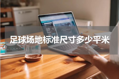 足球场地标准尺寸多少平米