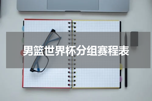 男篮世界杯分组赛程表