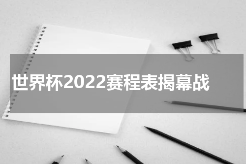 世界杯2022赛程表揭幕战