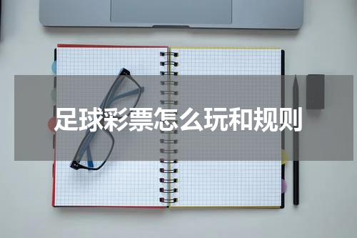 足球彩票怎么玩和规则