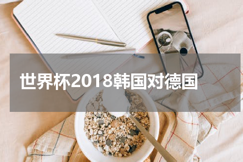 世界杯2018韩国对德国