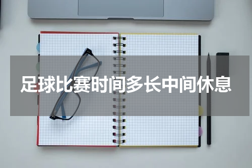 足球比赛时间多长中间休息