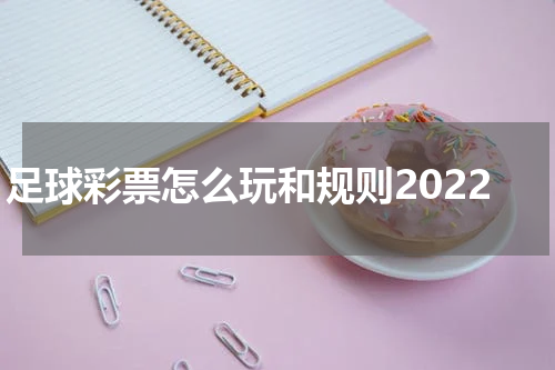 足球彩票怎么玩和规则2022