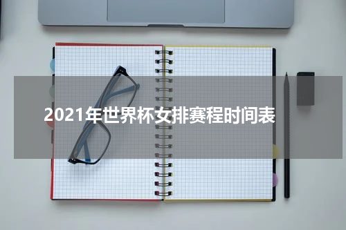 2021年世界杯女排赛程时间表