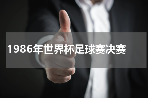 1986年世界杯足球赛决赛