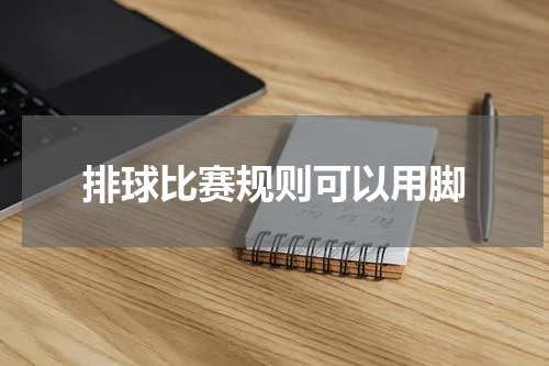 排球比赛规则可以用脚