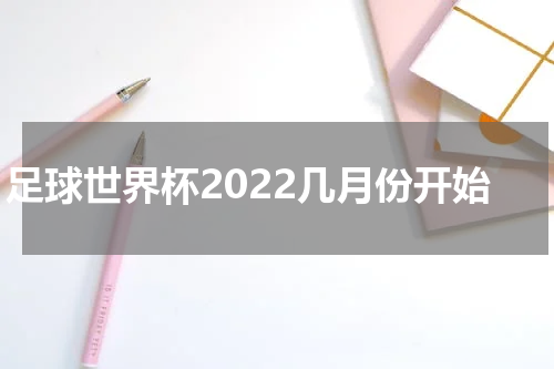 足球世界杯2022几月份开始