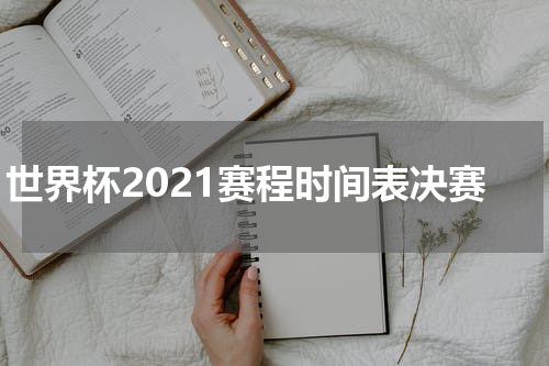 世界杯2021赛程时间表决赛