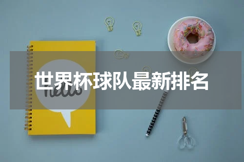 世界杯球队最新排名