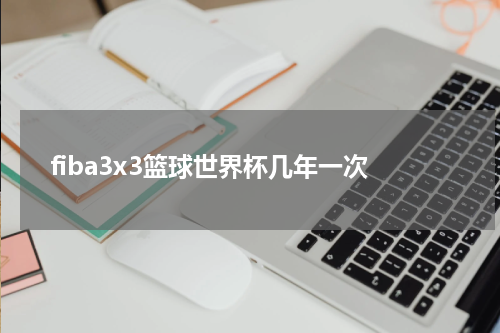 fiba3x3篮球世界杯几年一次