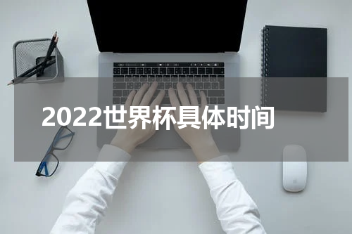 2022世界杯具体时间