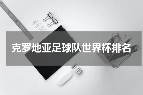 克罗地亚足球队世界杯排名