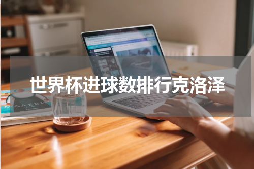 世界杯进球数排行克洛泽