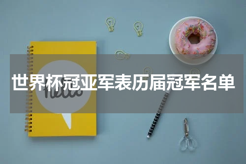 世界杯冠亚军表历届冠军名单