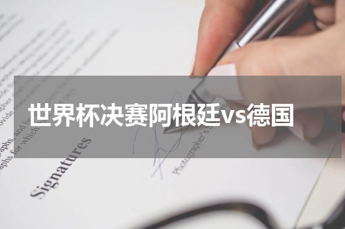世界杯决赛阿根廷vs德国