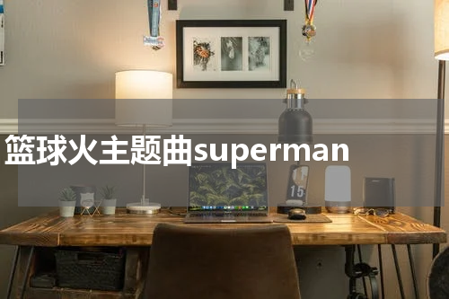篮球火主题曲superman
