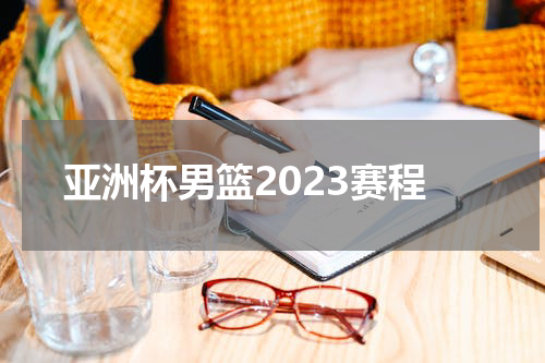 亚洲杯男篮2023赛程