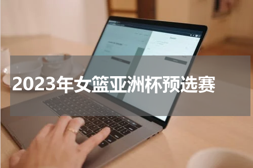 2023年女篮亚洲杯预选赛
