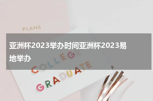 亚洲杯2023举办时间亚洲杯2023易地举办