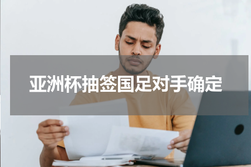 亚洲杯抽签国足对手确定