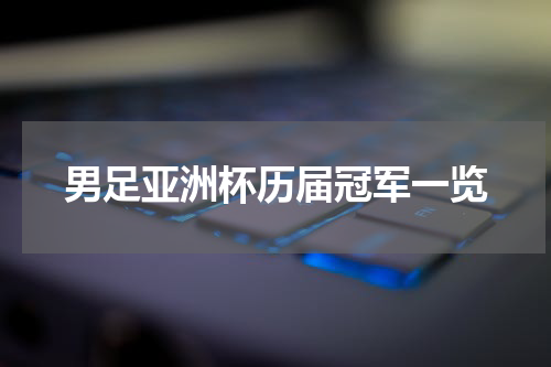 男足亚洲杯历届冠军一览