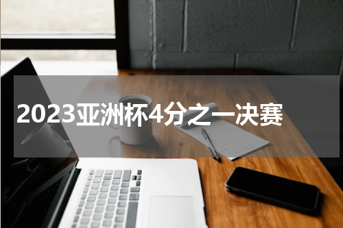 2023亚洲杯4分之一决赛