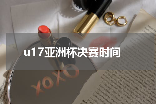 u17亚洲杯决赛时间