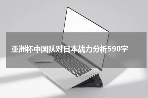 亚洲杯中国队对日本战力分析590字