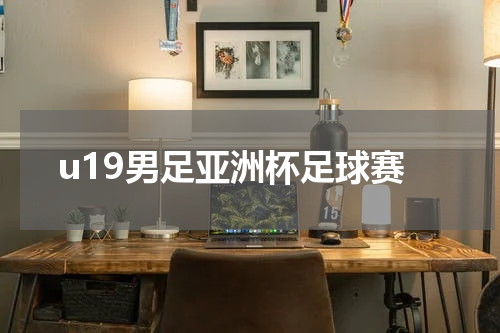 u19男足亚洲杯足球赛
