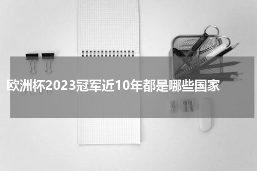 欧洲杯2023冠军近10年都是哪些国家