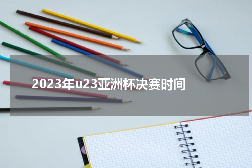 2023年u23亚洲杯决赛时间