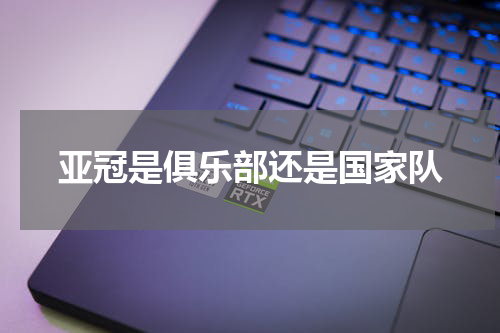 亚冠是俱乐部还是国家队