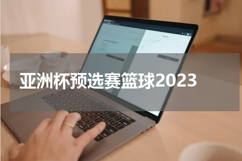 亚洲杯预选赛篮球2023