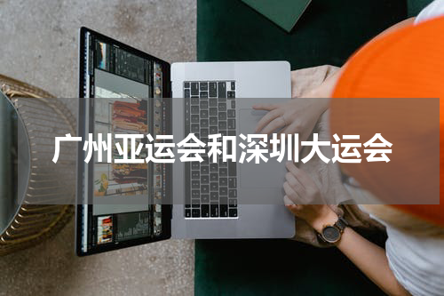 广州亚运会和深圳大运会