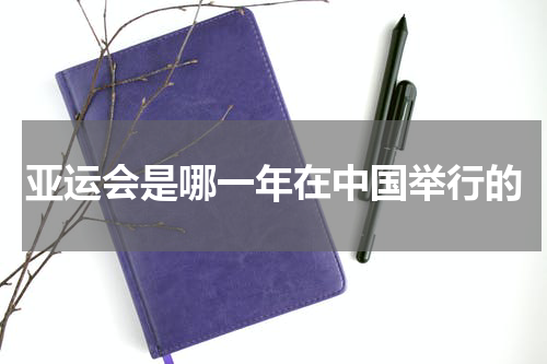 亚运会是哪一年在中国举行的