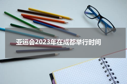 亚运会2023年在成都举行时间