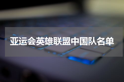 亚运会英雄联盟中国队名单