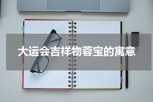 大运会吉祥物蓉宝的寓意