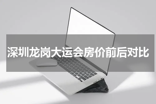 深圳龙岗大运会房价前后对比