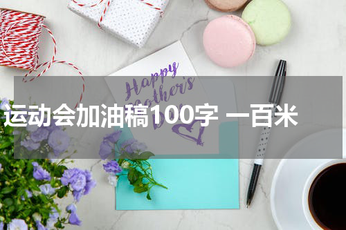 运动会加油稿100字 一百米