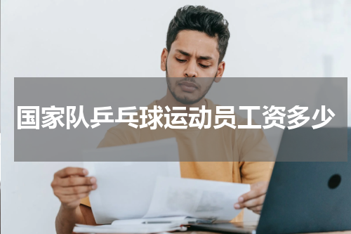 国家队乒乓球运动员工资多少