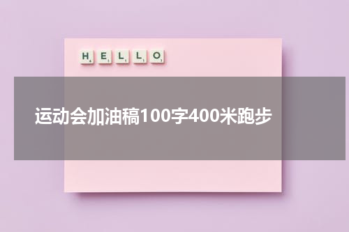 运动会加油稿100字400米跑步