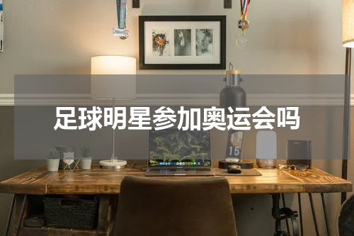 足球明星参加奥运会吗