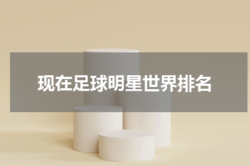 现在足球明星世界排名