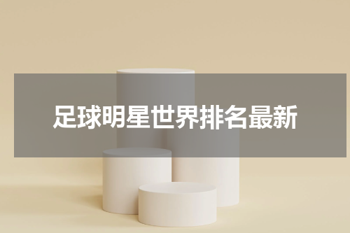 足球明星世界排名最新